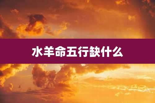 水羊命五行缺什么