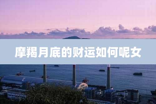 摩羯月底的财运如何呢女