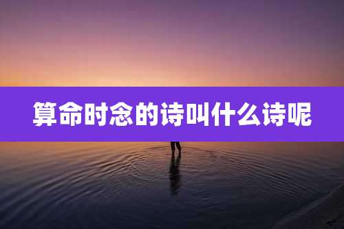 算命时念的诗叫什么诗呢