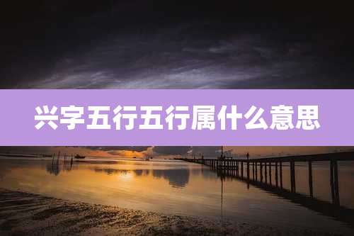 兴字五行五行属什么意思