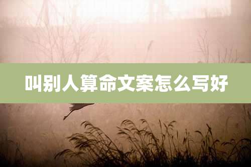 叫别人算命文案怎么写好