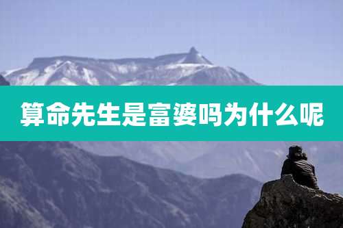 算命先生是富婆吗为什么呢