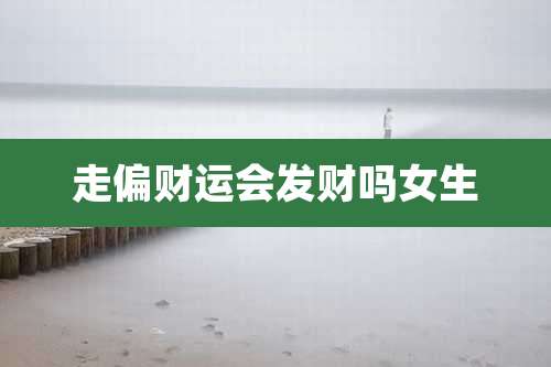 走偏财运会发财吗女生