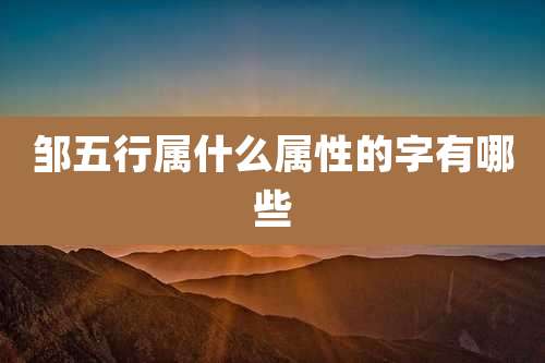 邹五行属什么属性的字有哪些