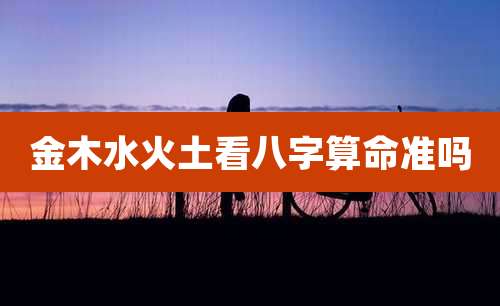 金木水火土看八字算命准吗