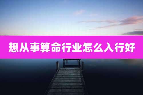 想从事算命行业怎么入行好