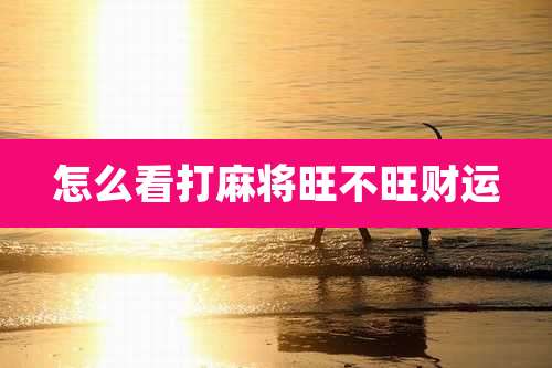 怎么看打麻将旺不旺财运