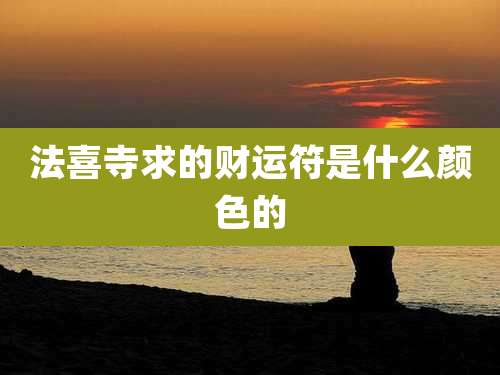 法喜寺求的财运符是什么颜色的