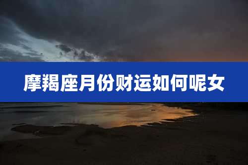摩羯座月份财运如何呢女