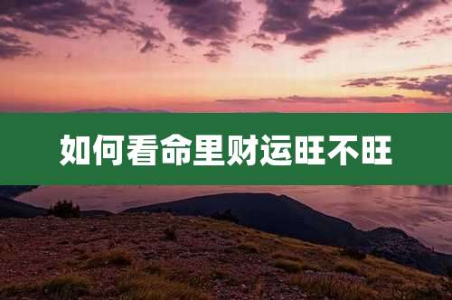 如何看命里财运旺不旺