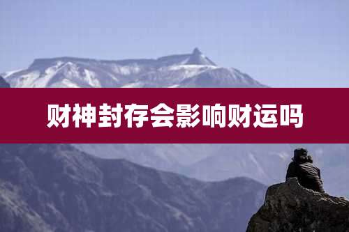 财神封存会影响财运吗