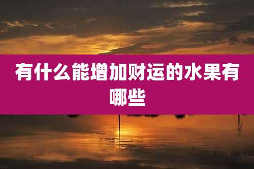 有什么能增加财运的水果有哪些