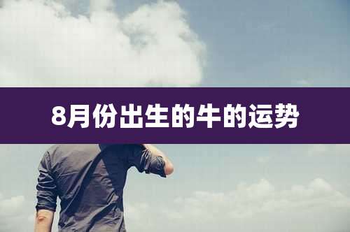 8月份出生的牛的运势