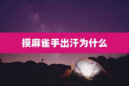 摸麻雀手出汗为什么