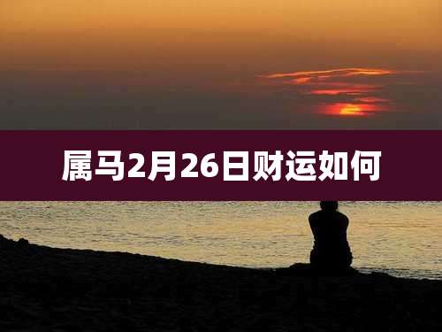 属马2月26日财运如何