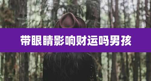 带眼睛影响财运吗男孩