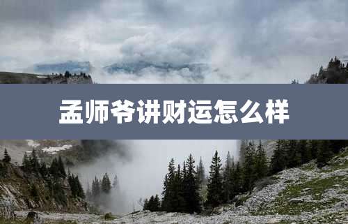 孟师爷讲财运怎么样