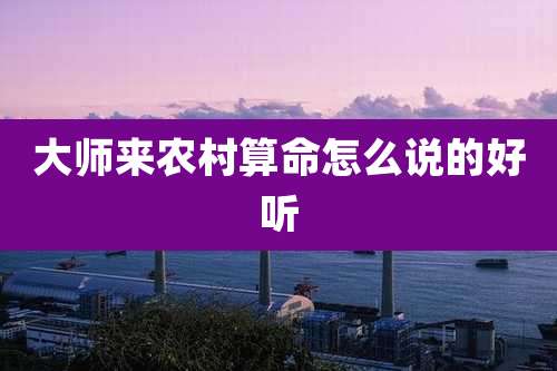 大师来农村算命怎么说的好听