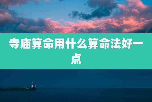 寺庙算命用什么算命法好一点