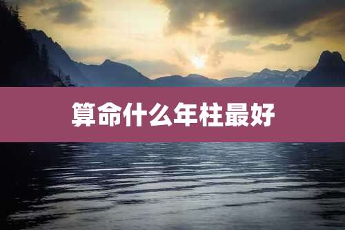 算命什么年柱最好