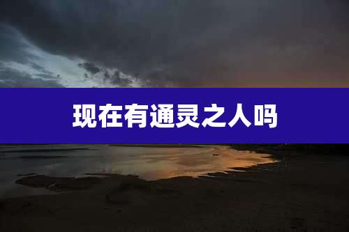 现在有通灵之人吗