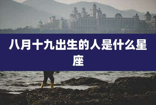 八月十九出生的人是什么星座