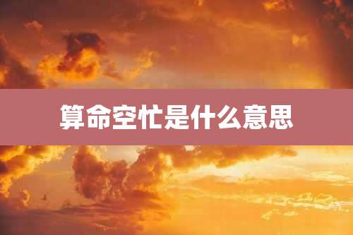 算命空忙是什么意思