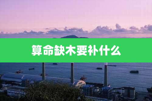算命缺木要补什么