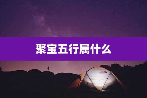 聚宝五行属什么