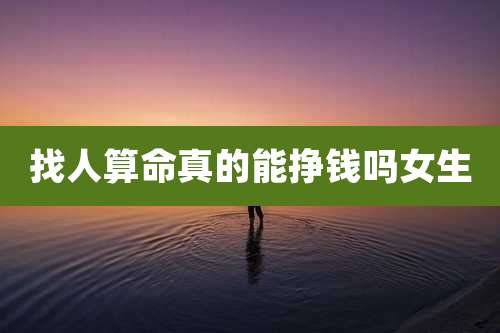 找人算命真的能挣钱吗女生