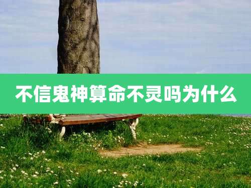 不信鬼神算命不灵吗为什么