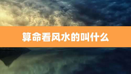 算命看风水的叫什么