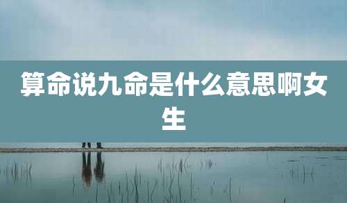 算命说九命是什么意思啊女生