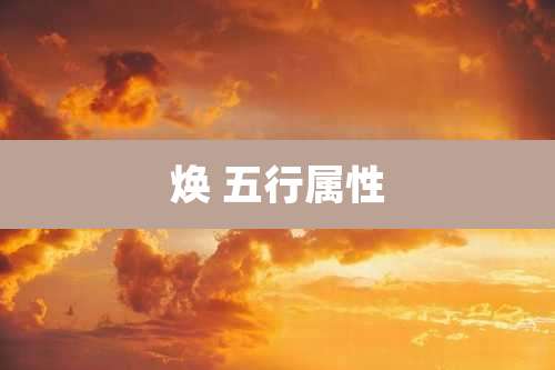 焕 五行属性