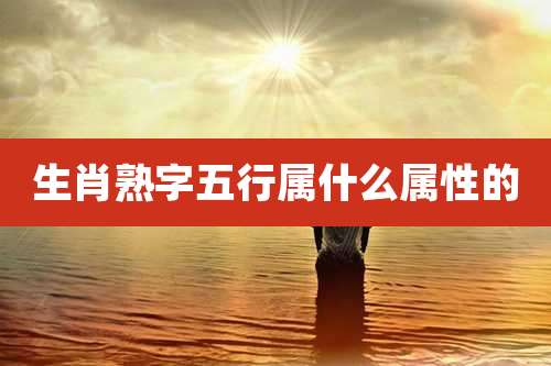 生肖熟字五行属什么属性的