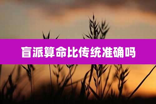 盲派算命比传统准确吗