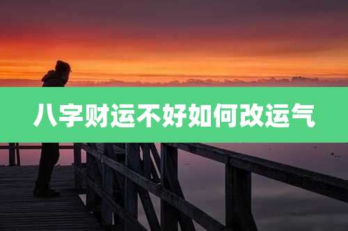 八字财运不好如何改运气