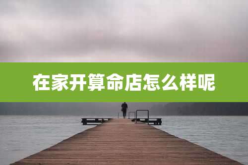 在家开算命店怎么样呢