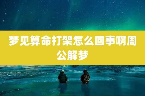 梦见算命打架怎么回事啊周公解梦