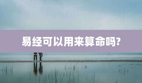 易经可以用来算命吗?