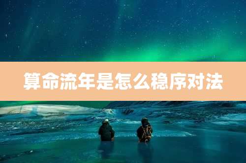 算命流年是怎么稳序对法