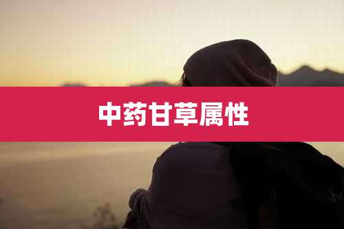 中药甘草属性