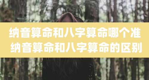 纳音算命和八字算命哪个准 纳音算命和八字算命的区别