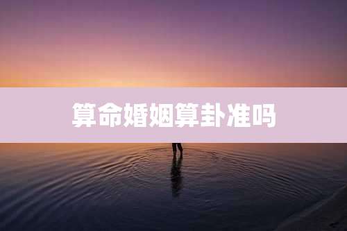 算命婚姻算卦准吗