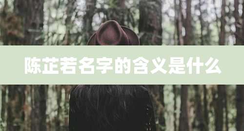 陈芷若名字的含义是什么