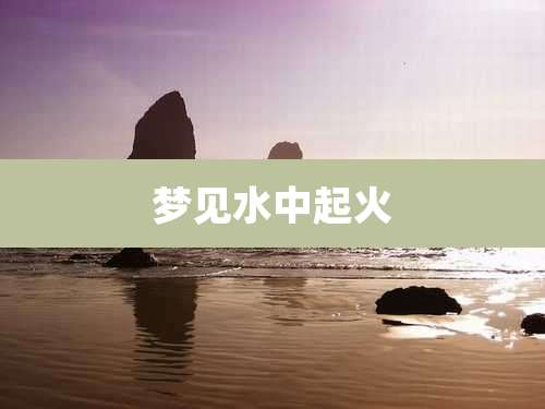 梦见水中起火