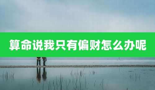 算命说我只有偏财怎么办呢