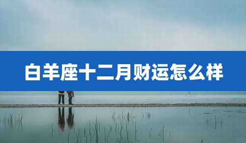 白羊座十二月财运怎么样