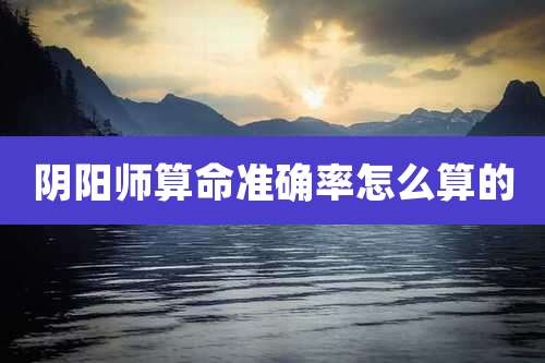 阴阳师算命准确率怎么算的