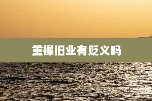 重操旧业有贬义吗